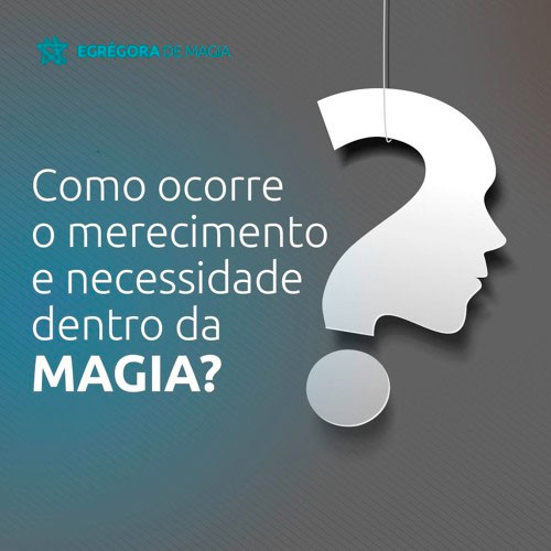 Podcast - Como ocorre o merecimento e necessidade na magia